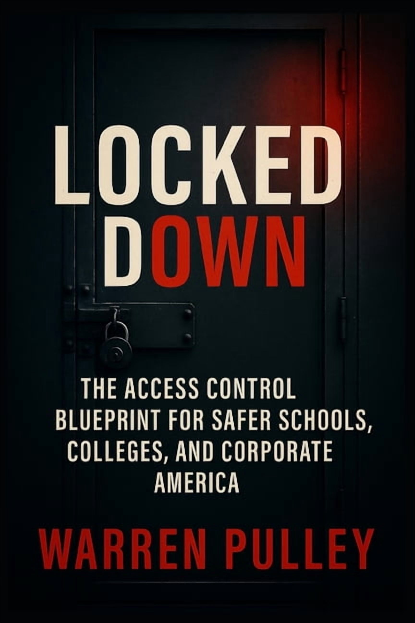 Locked Down: The Access Control Blueprint for Safer Schools, Colleges, and Corporate America, (Paperback)