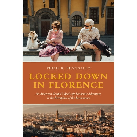 Locked Down in Florence: An American Couple's Real Life Pandemic Adventure in the Birthplace of the Renaissance, (Paperback)