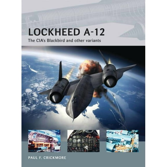 Lockheed A-12: The Cia's Blackbird and Other Variants (Paperback) by Paul F Crickmore
