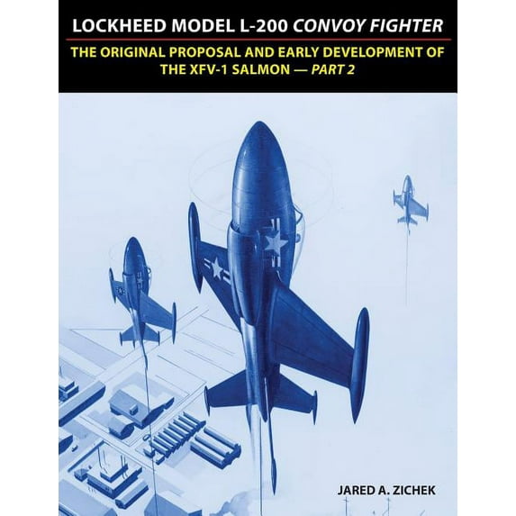 Lockheed Model L-200 Convoy Fighter: The Original Proposal and Early Development of the XFV-1 Salmon - Part 2, (Paperback)