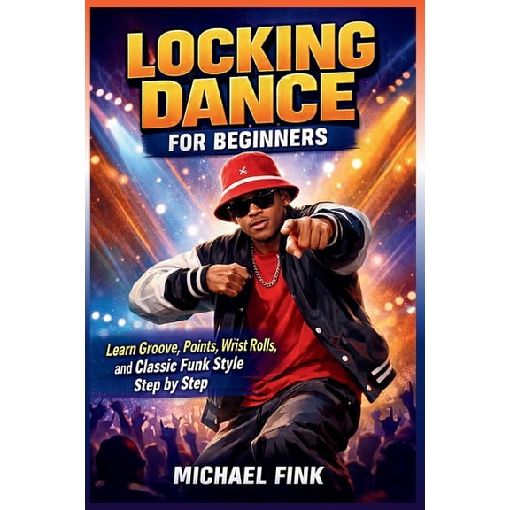 Locking Dance for Beginners: Learn Groove, Points, Wrist Rolls, and Classic Funk Style Step by Step, (Paperback)