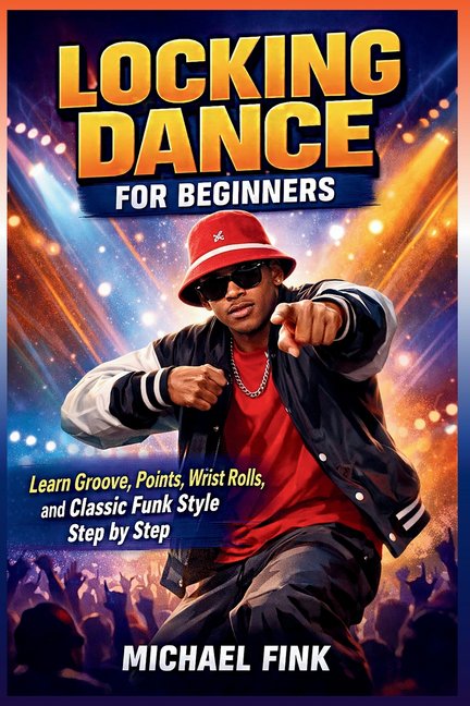 Locking Dance for Beginners: Learn Groove, Points, Wrist Rolls, and Classic Funk Style Step by Step, (Paperback)