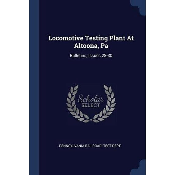 Locomotive Testing Plant At Altoona, Pa: Bulletins, Issues 28-30 Paperback 1377217345 9781377217345 Pennsylvania Railroad. Test Dept