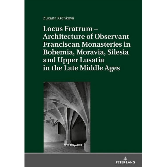 Locus Fratrum - Architecture of Observant Franciscan Monasteries in Bohemia, Moravia, Silesia and Upper Lusatia in the Late Middle Ages (Hardcover)