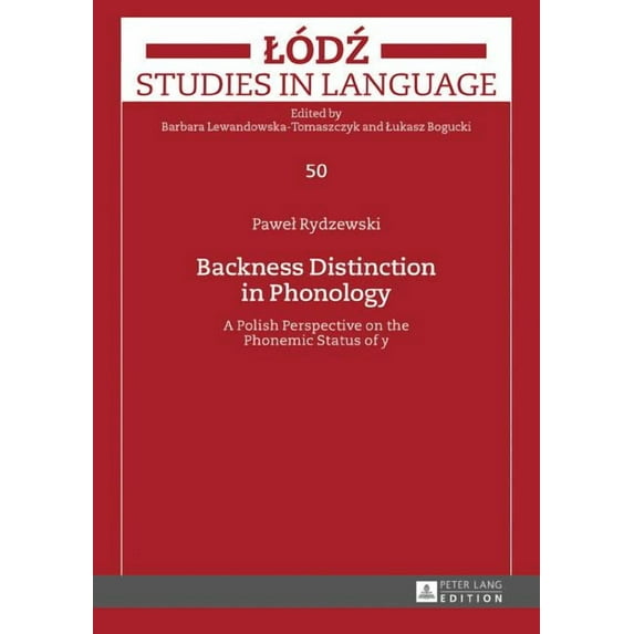 Lodz Studies in Language: Backness Distinction in Phonology: A Polish Perspective on the Phonemic Status of y (Hardcover)