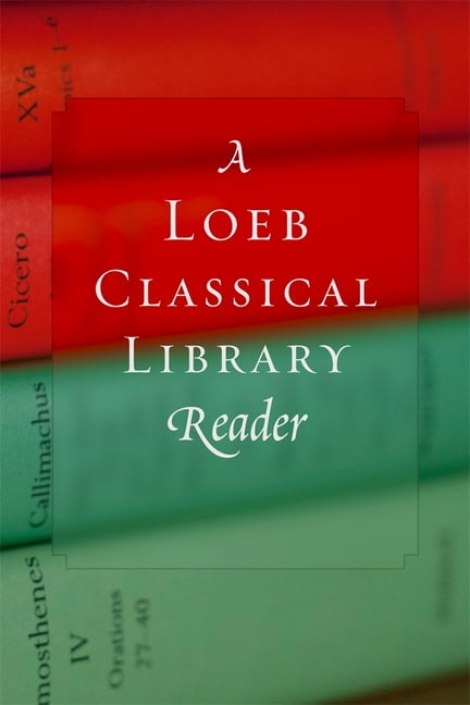 Loeb Classical Library A Loeb Classical Library Reader