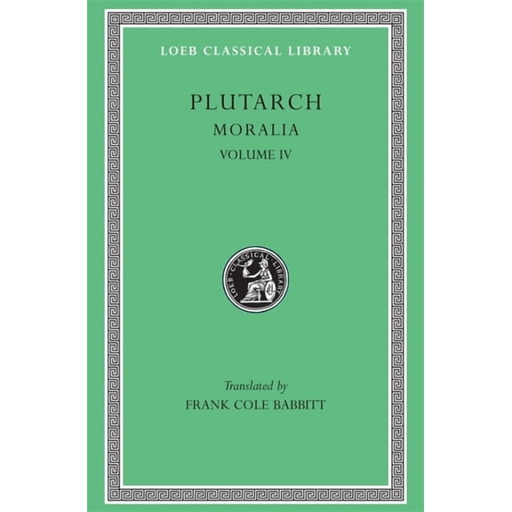 Loeb Classical Library: Moralia, Volume IV: Roman Questions. Greek Questions. Greek and Roman Parallel Stories. on the Fortune of the Romans. on the Fortune or the Virtue of Alexander. Were the Atheni
