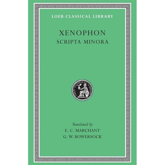 Loeb Classical Library: Scripta Minora: Hiero. Agesilaus. Constitution of the Lacedaemonians. Ways and Means. the Cavalry Commander. on the Art of Horsemanship. on Hunting. Constitution of the Athenia