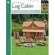 Log Cabin in Plastic Canvas 25 Pieces to Build and Customize the Rustic Log Cabin of Your Dreams, Paperback