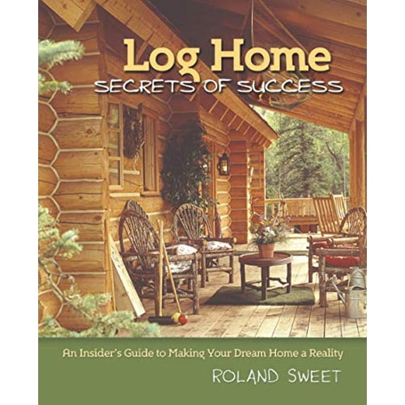 Pre-Owned Log Home Secrets of Success: An Insider's Guide to Making Your Dream Home a Reality (Paperback) 0977372472 9780977372478