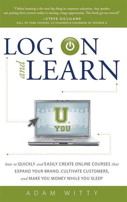 Log on and Learn: How to Quickly and Easily Create Online Courses That Expand Your Brand, Cultivate Customers, and Make , (Paperback)