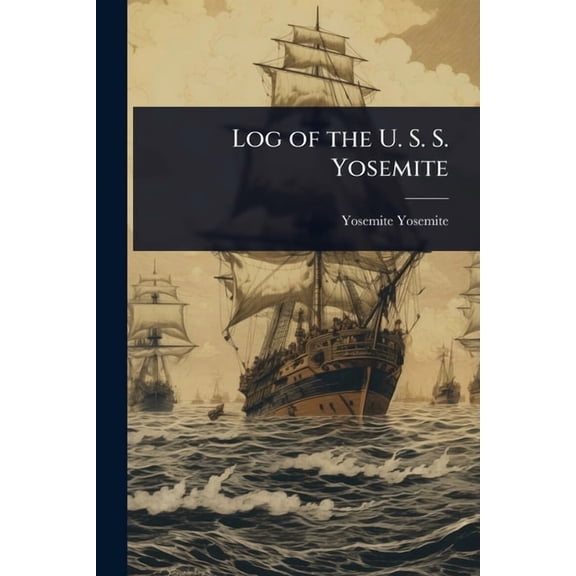 Log of the U. S. S. Yosemite, (Paperback)