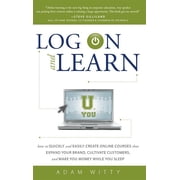 Log on and Learn How to Quickly and Easily Create Online Courses That Expand Your Brand, Cultivate Customers, and Make , Paperback