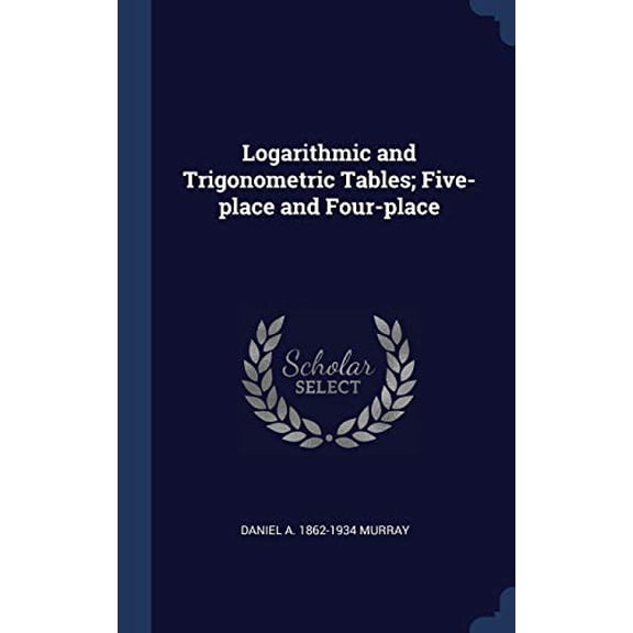 Logarithmic And Trigonometric Tables; Five-Place And Four-Place