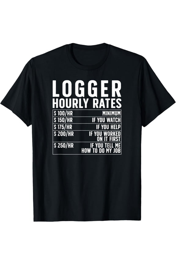 Logger Hourly Rates Lumberjack Logging T-Shirt