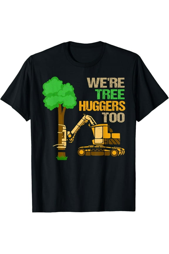 Logger We're Tree Huggers Too Logging Lumberjack Arborist T-Shirt