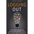 thumbnail image 1 of Logging Out: Your Guide to Redefining Success and Happiness in the Era of Social Media Dependence (Hardcover), 1 of 1
