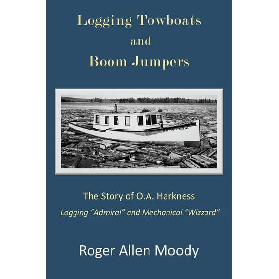 Logging Towboats and Boom Jumpers: The Story of O.A. Harkness (Paperback)