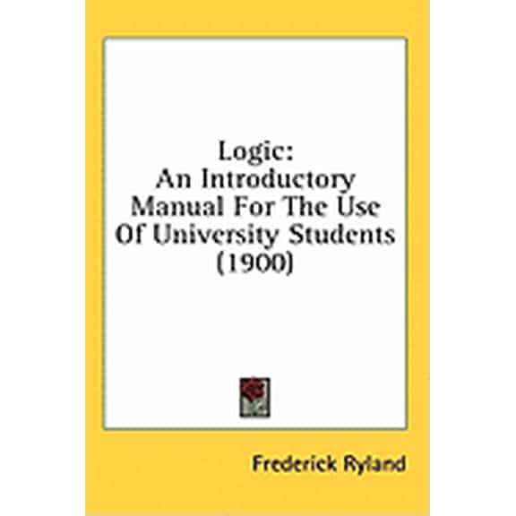 Logic : An Introductory Manual For The Use Of University Students (1900) (Hardcover)