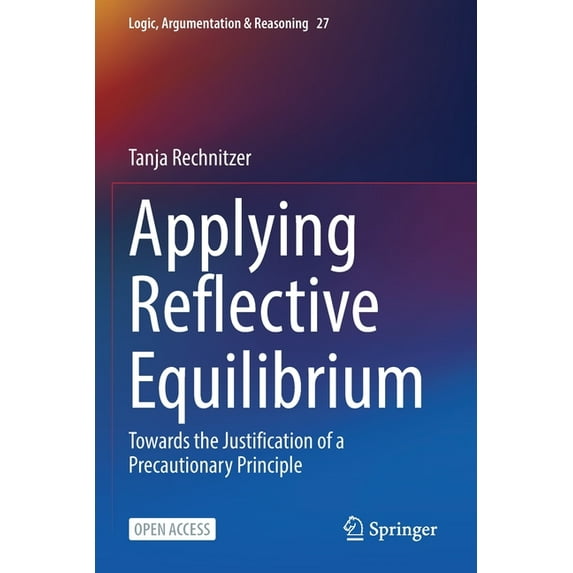 Logic, Argumentation & Reasoning Applying Reflective Equilibrium: Towards the Justification of a Precautionary Principle, Book 27, (Paperback)