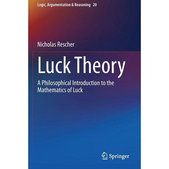 Logic, Argumentation & Reasoning Luck Theory: A Philosophical Introduction to the Mathematics of Luck, Book 20, (Paperback)