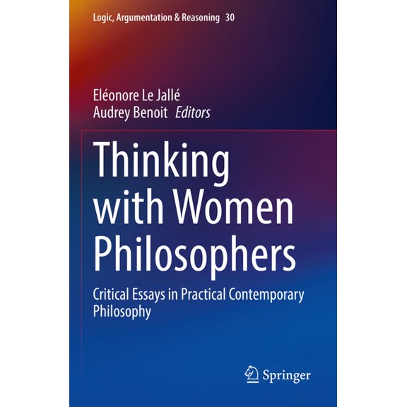 Logic, Argumentation & Reasoning Thinking with Women Philosophers: Critical Essays in Practical Contemporary Philosophy, Book 30, (Paperback)