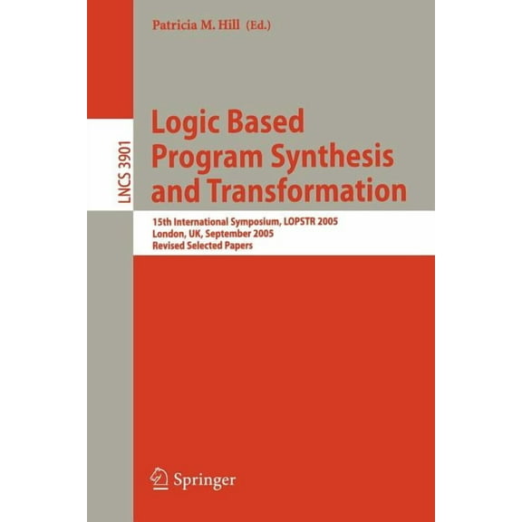 Logic Based Program Synthesis and Transformation: 15th International Symposium, Lopstr 2005, London, Uk, September 7-9, , (Paperback)