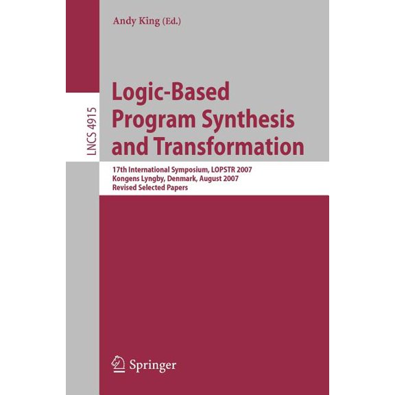 Logic-Based Program Synthesis and Transformation: 17th International Symposium, Lopstr 2007, Kongens Lyngby, Denmark, Au, (Paperback)