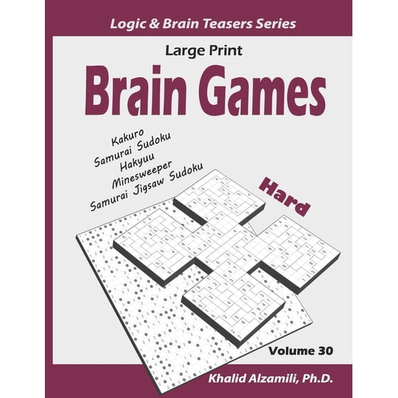 Logic & Brain Teasers Large Print Brain Games: 100 Hard Adults Puzzles (Kakuro, Samurai Sudoku, Hakyuu, Minesweeper, Samurai Jigsaw Sudoku), Book 30, (Paperback)
