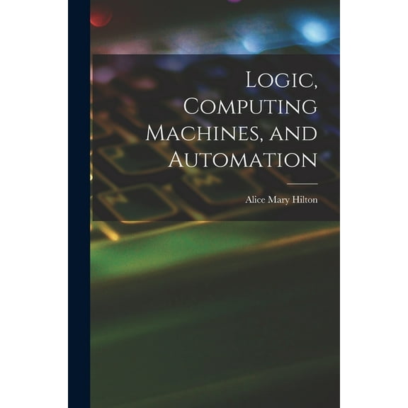 Logic, Computing Machines, and Automation, (Paperback)