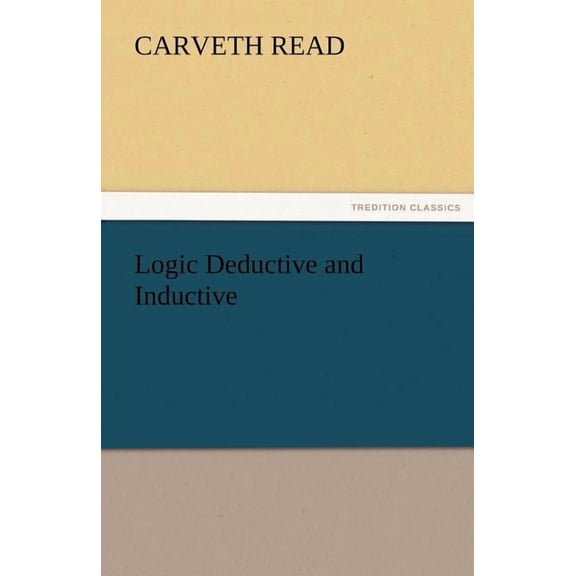 Logic Deductive and Inductive TREDITION CLASSICS Paperback 3842486952 9783842486959 Carveth Read