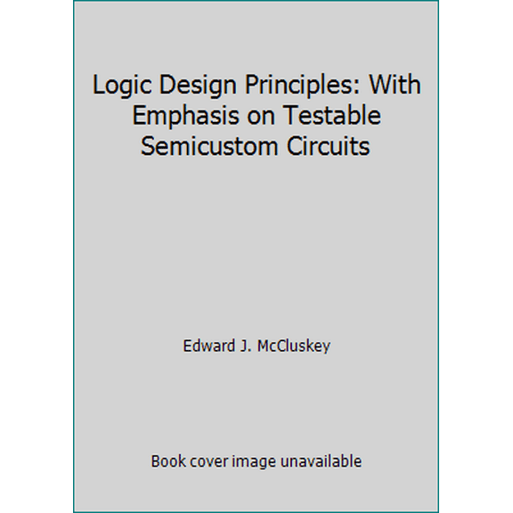 Pre-Owned Logic Design Principles: With Emphasis on Testable Semicustom Circuits (Hardcover) 0135397847 9780135397848