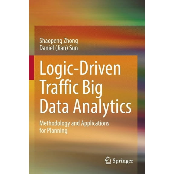 Logic-Driven Traffic Big Data Analytics: Methodology and Applications for Planning, (Paperback)
