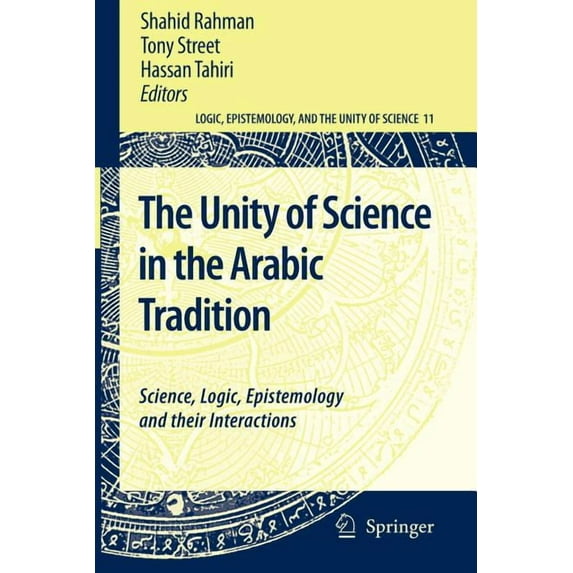 Logic, Epistemology, and the Unity of Sc The Unity of Science in the Arabic Tradition: Science, Logic, Epistemology and Their Interactions, Book 11, (Paperback)