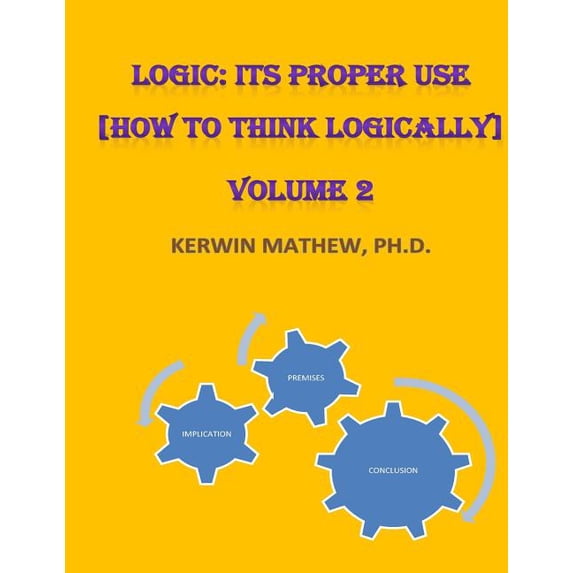 Logic : Its Proper Use; How to Think Logically