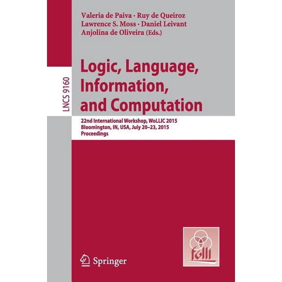 Logic, Language, Information, and Computation: 22nd International Workshop, Wollic 2015, Bloomington, In, Usa, July 20-2, (Paperback)