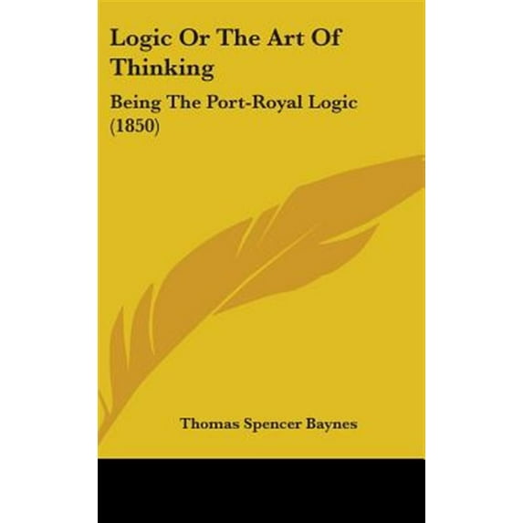 Logic Or The Art Of Thinking Being The P