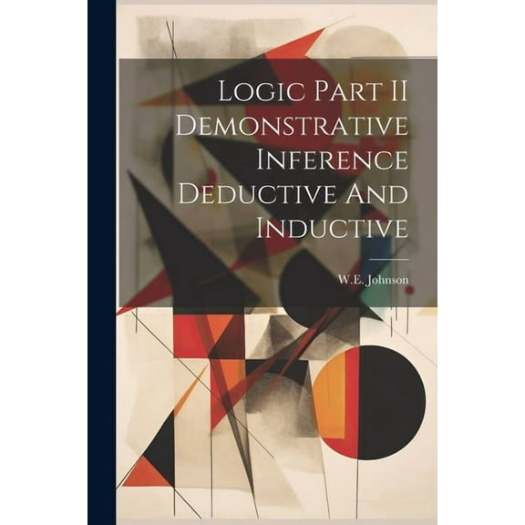 Logic Part II Demonstrative Inference Deductive And Inductive (Paperback)