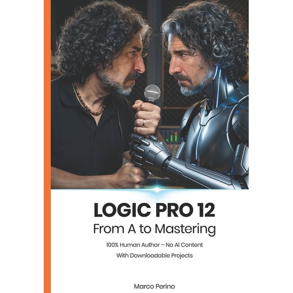 Logic & GarageBand Pro Guides Logic Pro 12: From A to Mastering (100% Human Author), Book 1, (Paperback)