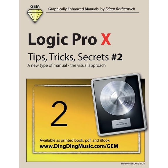 Logic Pro X - Tips, Tricks, Secrets 2: A new type of manual - the visual approach Logic Pro X - Tips, Trick, Secrets Paperback 1519286422 9781519286420 Edgar Rothermich