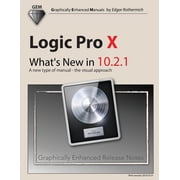 Logic Pro X - Whats New in 10.2.1 A new type of manual - the visual approach, Paperback