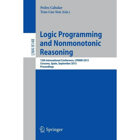 Logic Programming and Nonmonotonic Reasoning: 12th International Conference, Lpnmr 2013, Corunna, Spain, September 15-19, (Paperback)