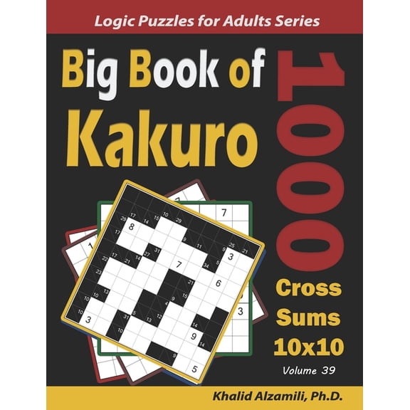 Logic Puzzles for Adults Big Book of Kakuro: 1000 Cross Sums Puzzles (10x10), Book 39, (Paperback)