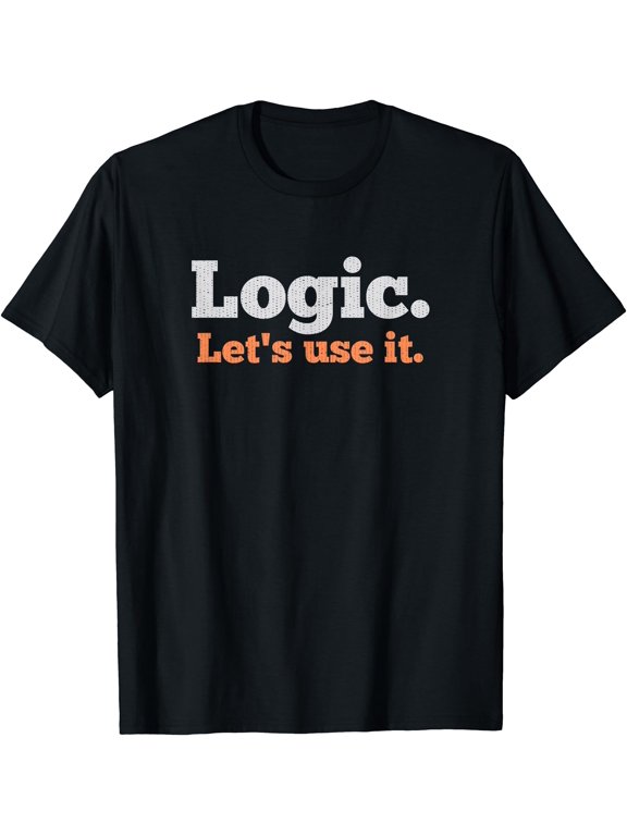 Logic Sarcastic Quote for Voters Mathematicians and Thinkers T-Shirt, Vintage Birthday Gift