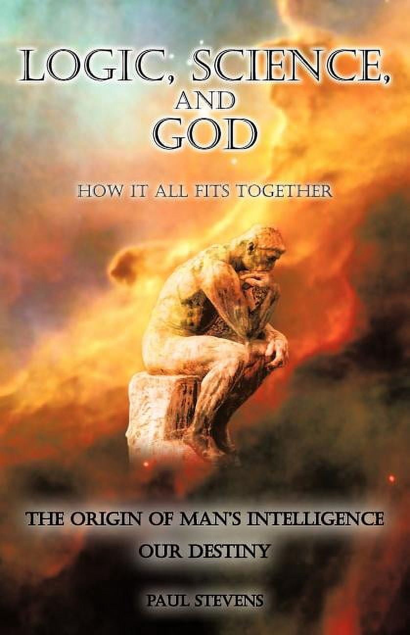 Logic, Science, and God: How It All Fits Together, (Paperback ...