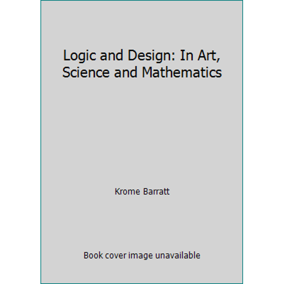 Pre-Owned Logic and Design: In Art, Science and Mathematics (Paperback) 0830640126 9780830640126