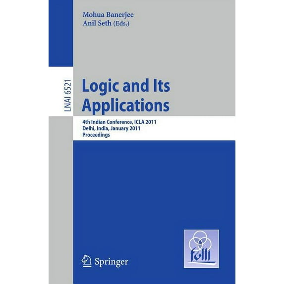 Logic and Its Applications: 4th Indian Conference, ICLA 2011 Delhi, India, January 5-11, 2011 Proceedings, (Paperback)