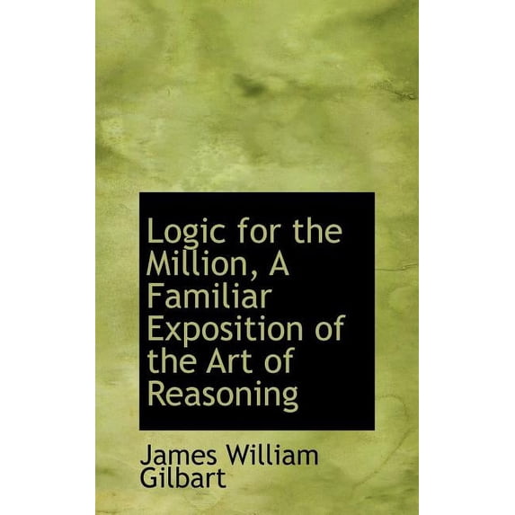 Logic for the Million, a Familiar Exposition of the Art of Reasoning (Hardcover)