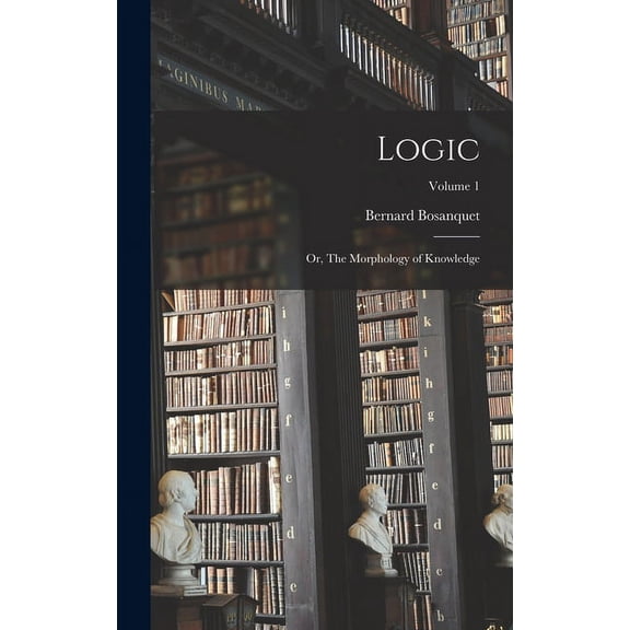 Logic; or, The Morphology of Knowledge; Volume 1 (Hardcover)