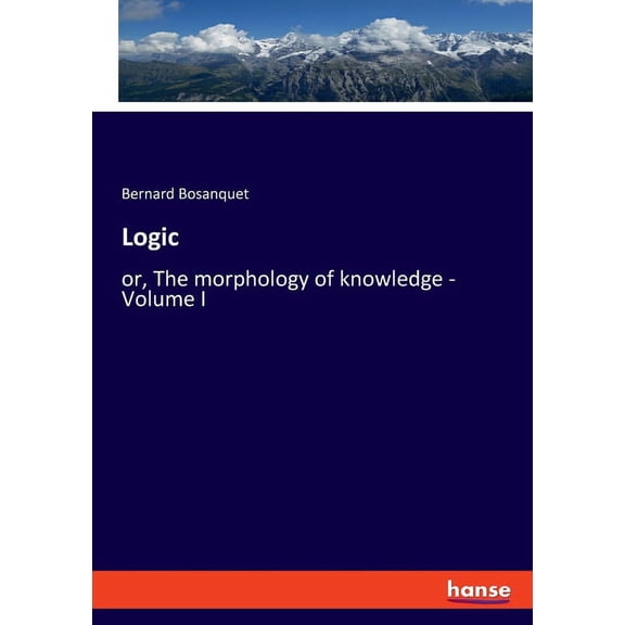 Logic: or, The morphology of knowledge - Volume I, (Paperback)